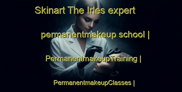 Skinart The Irles expert permanentmakeup school | PermanentmakeupTraining | PermanentmakeupClasses | SkinartTraining-France